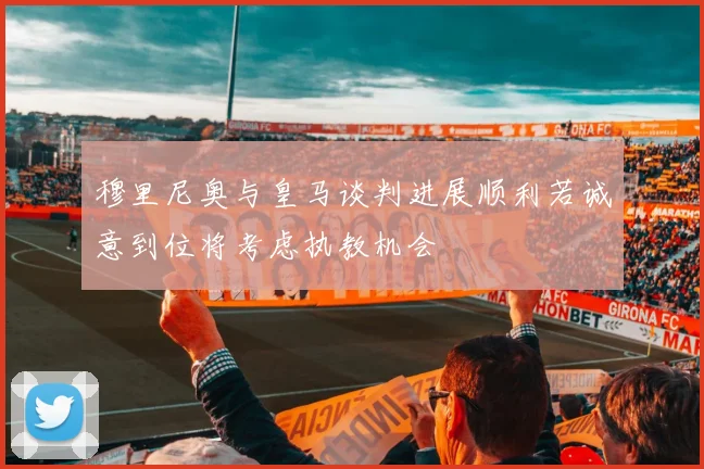 穆里尼奥与皇马谈判进展顺利若诚意到位将考虑执教机会