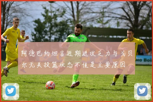 阿德巴约坦言近期进攻乏力与戈贝尔无关投篮状态不佳是主要原因